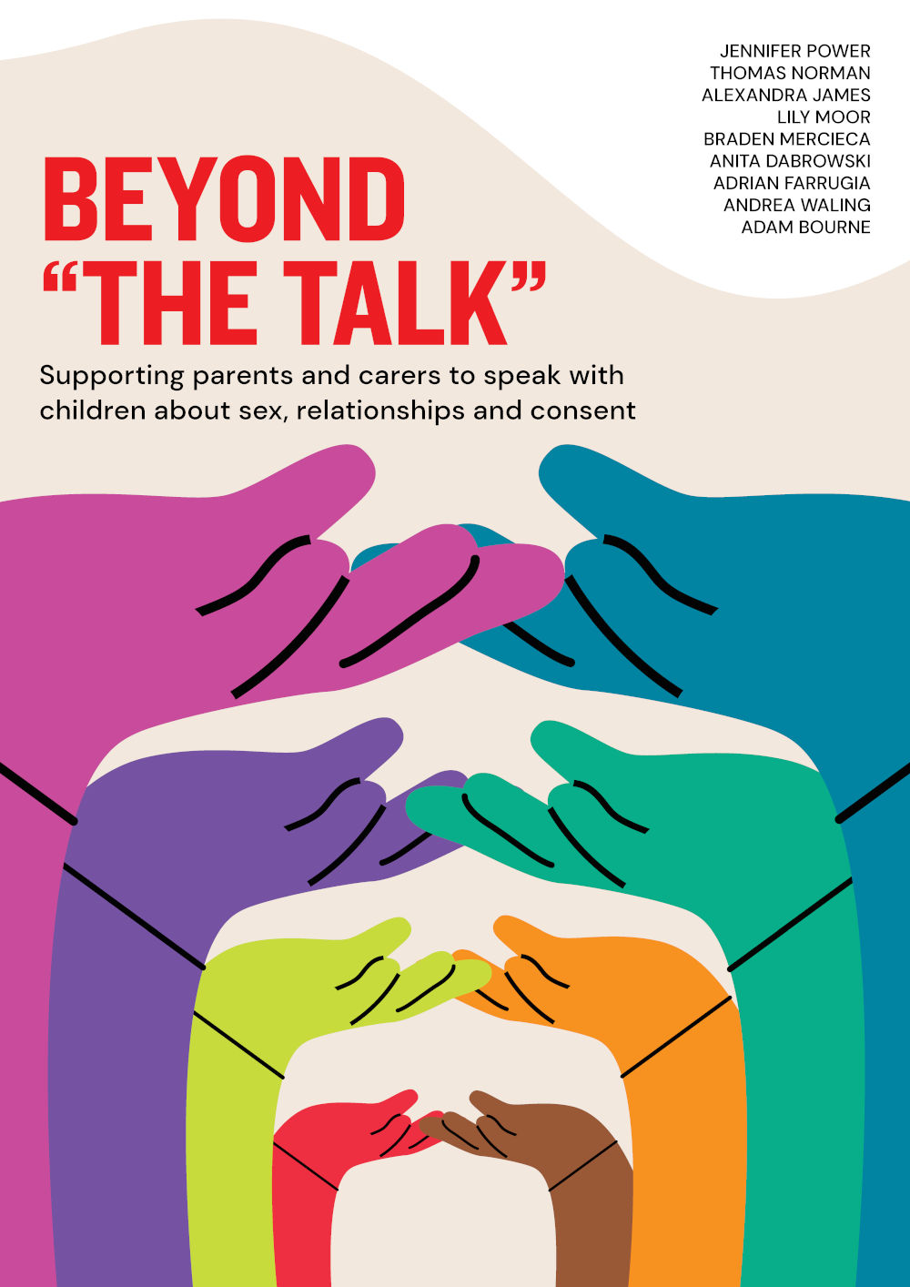 Front cover of 'Beyond 'The Talk': Supporting parents and carers to speak with children about sex, relationships and consent', with the title, author names and a design of eight large colourful cartoon hands held up in a supportive position